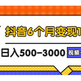 抖音6个月变现19w，日入500-3000，完整版实操攻略教程（视频+文档）