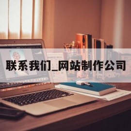 包含联系我们_网站制作公司的词条