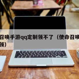 使命召唤手游qq定制领不了（使命召唤定制怎么领）