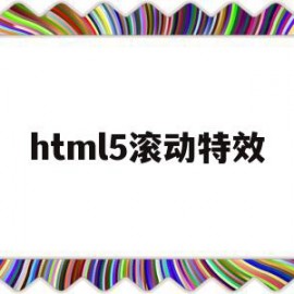 html5滚动特效(html怎么做出滚动图片效果)