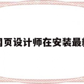 网页设计师在安装最新(网页设计软件怎么安装)