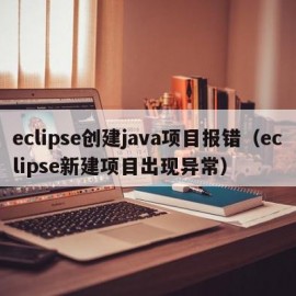 eclipse创建java项目报错（eclipse新建项目出现异常）