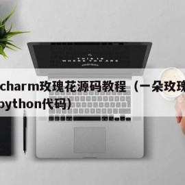 pycharm玫瑰花源码教程（一朵玫瑰花的python代码）