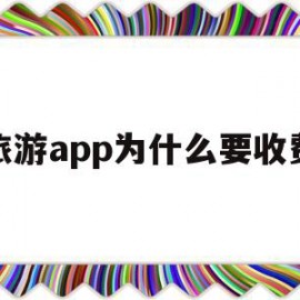 旅游app为什么要收费(旅游app为什么要收费呢)