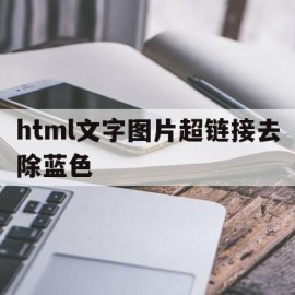 html文字图片超链接去除蓝色(在html中,怎样去掉超链接文字的下划线)