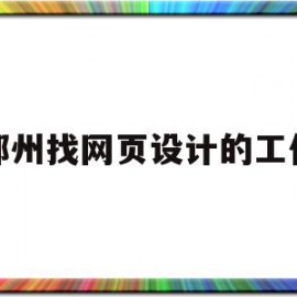 郑州找网页设计的工作(网页设计可以从事什么工作)