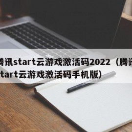 腾讯start云游戏激活码2022（腾讯start云游戏激活码手机版）