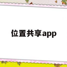 位置共享app(位置共享APP排名)