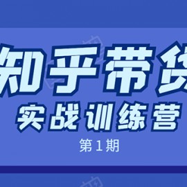 知乎带货实战训练营第1期：全程直播 现场实操 实战演练 月收益几千到几万