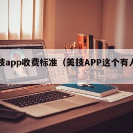 美技app收费标准（美技APP这个有人知道）