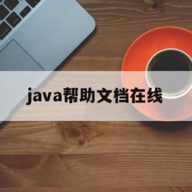 java帮助文档在线(javaapi文档在线)