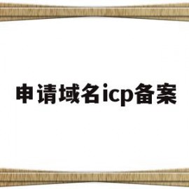 申请域名icp备案(申请域名icp备案需要多久)