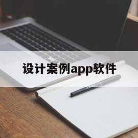 设计案例app软件(设计案例app软件有哪些)