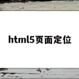 html5页面定位(h5页面定位都有什么方式)