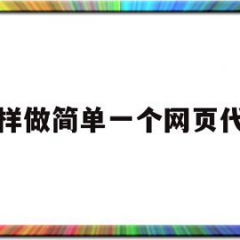 怎样做简单一个网页代码(怎样做简单一个网页代码呢)