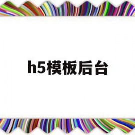 h5模板后台(h5模板下载后怎么使用)