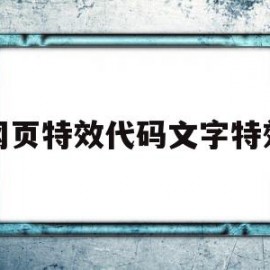 网页特效代码文字特效(网页特效代码文字特效怎么设置)