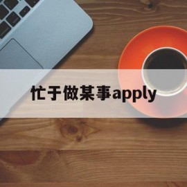 忙于做某事apply(忙于做某事的英语表达)