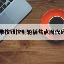 带按钮控制轮播焦点图代码(javascript焦点图轮播)