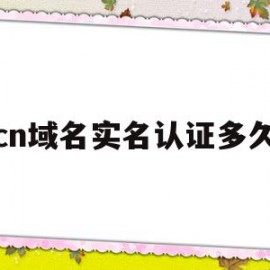 cn域名实名认证多久(域名实名认证需要多长时间)