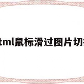 html鼠标滑过图片切换(html鼠标放上去图片切换)