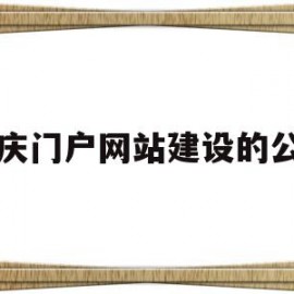 重庆门户网站建设的公司(重庆门户网站建设的公司是哪家)