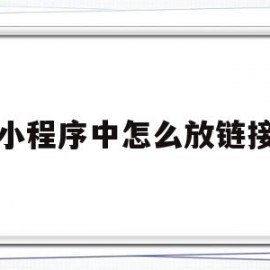 小程序中怎么放链接(小程序链接怎么放到公众号)