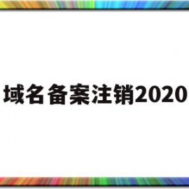 域名备案注销2020(域名备案注销了,还有承担责任吗)