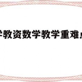 小学教资数学教学重难点模板(小学教资数学教学重难点模板怎么写)