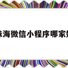 珠海微信小程序哪家好(珠海微信乘车码怎么开通)