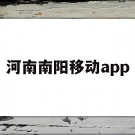 河南南阳移动app(河南南阳移动客服电话多少)