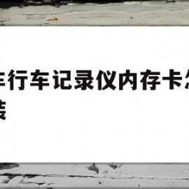 汽车行车记录仪内存卡怎么安装(汽车行车记录仪内存卡怎么安装图解)