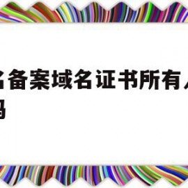 域名备案域名证书所有人一致吗(域名备案域名证书所有人一致吗怎么填)