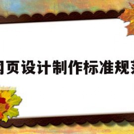 网页设计制作标准规范(网页设计规范主要包含哪些方面内容?)