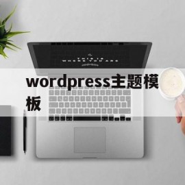 wordpress主题模板(wordpress主题模板在线编辑)