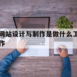 包含网站设计与制作是做什么工作的词条