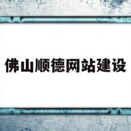 佛山顺德网站建设(顺德网上办事大厅网址)