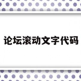 论坛滚动文字代码(论坛滚动文字代码怎么用)