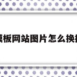 关于模板网站图片怎么换掉的信息