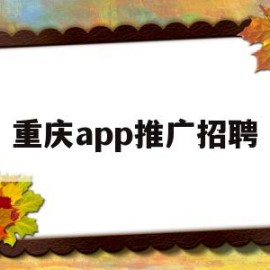 重庆app推广招聘(重庆推广网站排名公司)