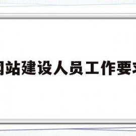 网站建设人员工作要求(网站建设人员工作要求有哪些)