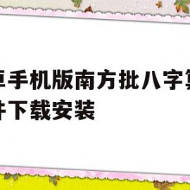 安卓手机版南方批八字算命软件下载安装(南方批八字软件官网)