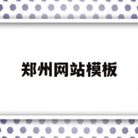 郑州网站模板(郑州模板网站开发联系方式)