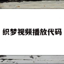 织梦视频播放代码(怎么把织梦的源码上传)