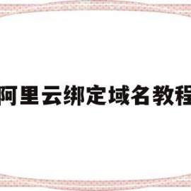 阿里云绑定域名教程(阿里云绑定域名教程在哪)