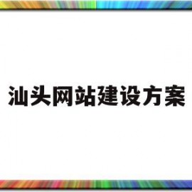 汕头网站建设方案(汕头网站建设方案论文)