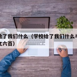 学校给了我们什么（学校给了我们什么半命题的作文六百）