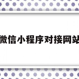 微信小程序对接网站(微信小程序对接网站有哪些)