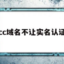 cc域名不让实名认证(cc域名为什么不受欢迎)