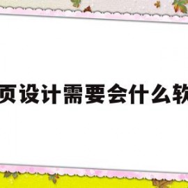 网页设计需要会什么软件(网页设计需要什么软件才能做)